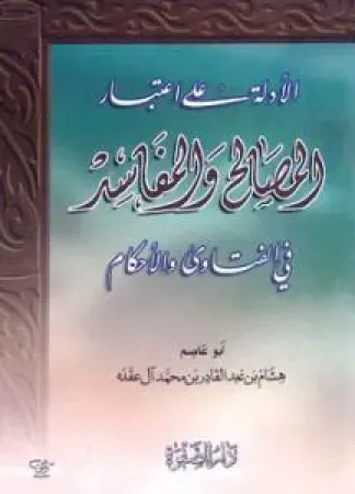 الأدلة على اعتبار المصالح والمفاسد في الفتاوى والأحكام